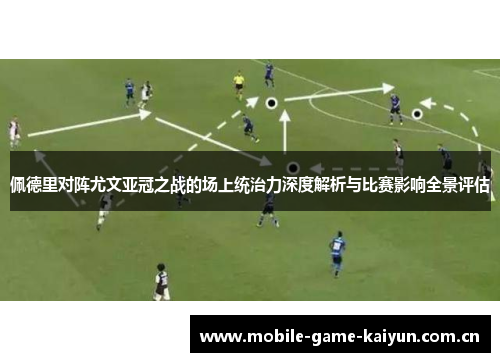 佩德里对阵尤文亚冠之战的场上统治力深度解析与比赛影响全景评估 佩德里对阵尤文亚冠之战的场上统治力深度解析与比赛影响全景评估